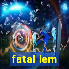 fatal lem